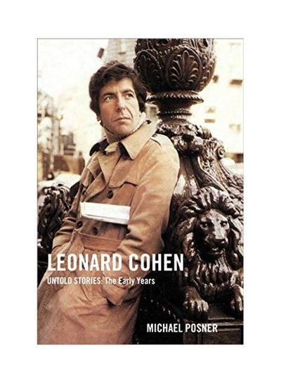 Buy Leonard Cohen, Untold Stories, Volume 1: The Early Years Hardcover English by Michael Posner - 44161 in UAE