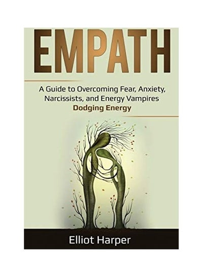 Buy Empath: A Guide To Overcoming Fear, Anxiety, Narcissists, And Energy Vampires - Dodging Energy Paperback English by Elliot Harper in UAE