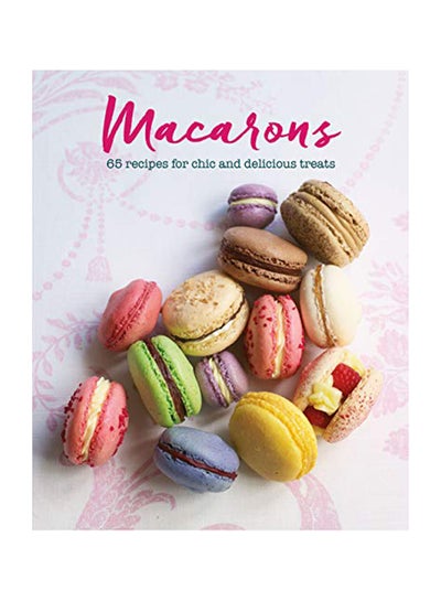 Buy Macarons: 65 Recipes for Chic and Delicious Treats Hardcover English by Annie Rigg - 2020 in UAE