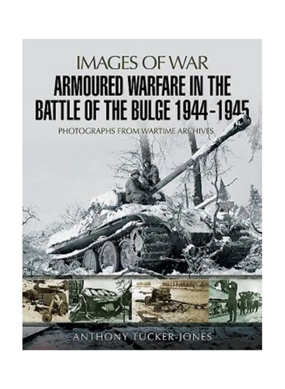 اشتري Armoured Warfare In The Battle Of The Bulge 1944-1945 : Photographs From Wartime Archives paperback english - 5 Nov 2018 في الامارات