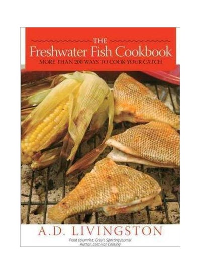 اشتري The Freshwater Fish Cookbook: More Than 200 Ways To Cook Your Catch غلاف ورقي اللغة الإنجليزية by A D Livingston - 18 Nov 2008 في الامارات