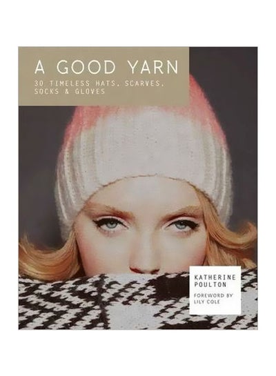 اشتري A Good Yarn: 30 Timeless Hats, Scarves, Socks And Gloves Paperback English by Katherine Poulton - 18 September 2014 في الامارات