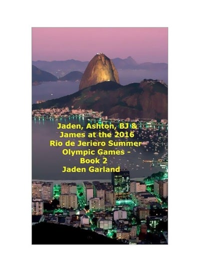 اشتري Jaden, Ashton, Bj And James At The Rio De Janeiro 2016 Summer Olympic Games - Book 2 - Paperback الإنجليزية by Jaden D Garland - 13 December 2015 في الامارات