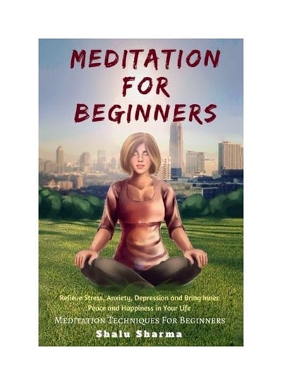 اشتري Meditation For Beginners: Relieve Stress, Anxiety, Depression And Bring Inner Peace And Happiness In Your Life: Meditation Techniques For Beginn Paperback في الامارات