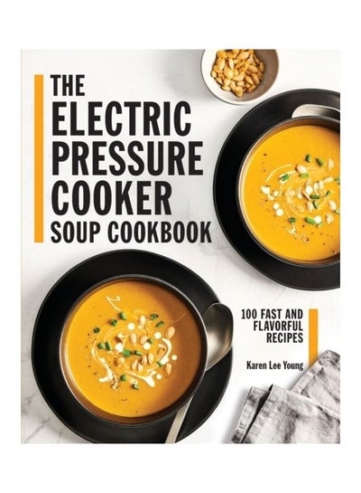 Buy The Electric Pressure Cooker Soup Cookbook 100 Fast And Flavorful Recipes paperback english in UAE