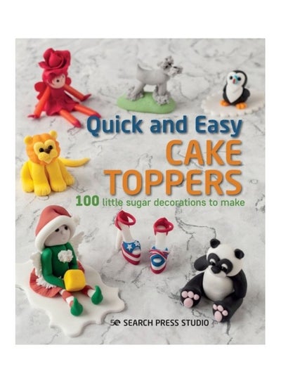 Buy Quick And Easy Cake Toppers: 100 Little Sugar Decorations To Make paperback english in UAE