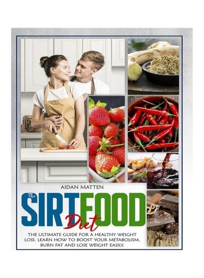 Buy Sirtfood Diet: The Ultimate Guide For A Healthy Weight Loss Learn How To Boost Your Metabolism, Burn Fat And Lose Weight Easily Paperback English by Aidan Matten in UAE