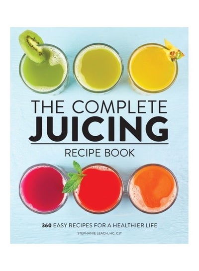 اشتري The Complete Juicing Recipe Book: 360 Easy Recipes For A Healthier Life Paperback الإنجليزية by Stephanie Leach في الامارات