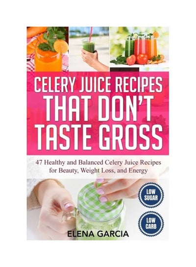 اشتري Celery Juice Recipes That Don't Taste Gross: 47 Healthy And Balanced Celery Juice Recipes For Beauty, Weight Loss And Energy Paperback الإنجليزية by Elena Garcia في الامارات