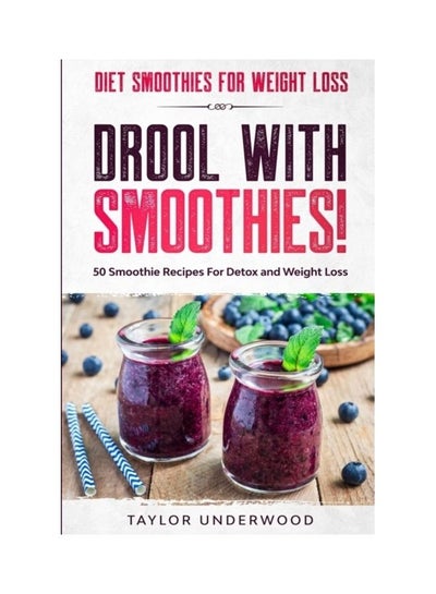 Buy Diet Smoothies For Weight Loss: Drool With Smoothies!: 50 Smoothie Recipes For Detox And Weight Loss Paperback English by Taylor Underwood in UAE