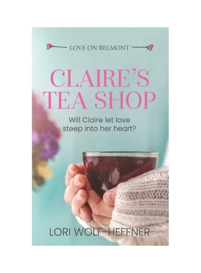 اشتري Claire's Tea Shop: Will Clarie Let Love Steep Into Her Heart? Paperback الإنجليزية by Lori Wolf-Heffner في الامارات