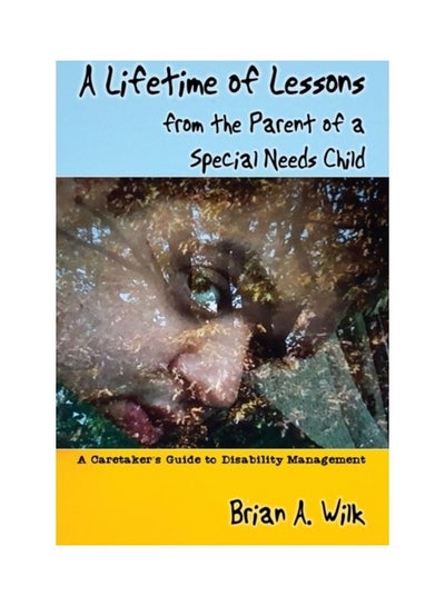 اشتري A Lifetime Of Lessons From The Parent Of A Special Needs Child: A Caretaker's Guide To Disability Management Paperback الإنجليزية by Brian A. Wilk في الامارات