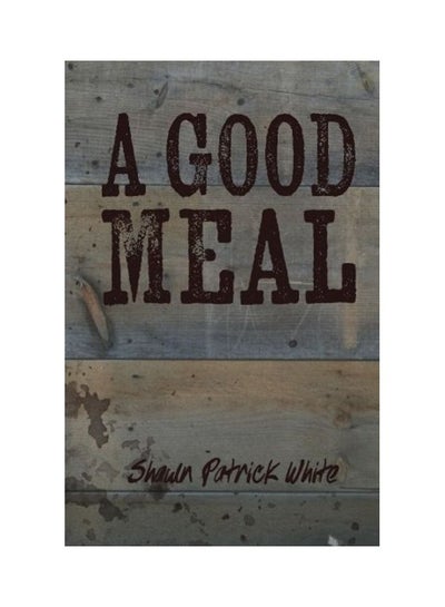 اشتري A Good Meal Paperback الإنجليزية by Shawn Patrick White في الامارات