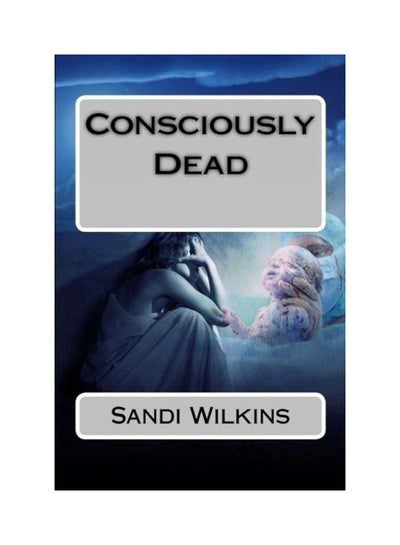 اشتري Consciously Dead Paperback الإنجليزية by Sandi Wilkins في الامارات