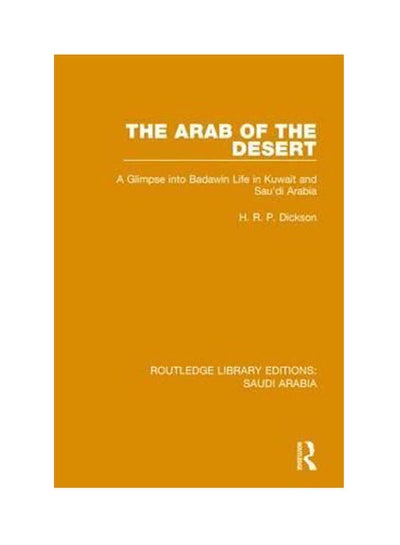 Buy The Arab Of The Desert A Glimpse Into Badawin Life In Kuwait And Saudi Arabia Paperback English by H.R.P. Dickson / - 38541 in Egypt