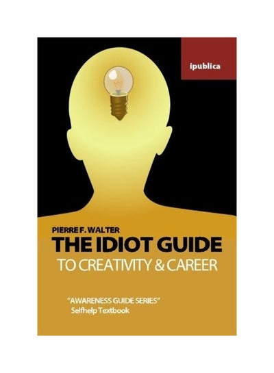 Buy The Idiot Guide To Creativity And Career: Awareness Guide / Selfhelp Textbook paperback english in UAE