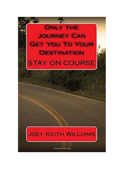 Buy Only The Journey Can Get You To Your Destination Paperback English by Joey Keith Williams in UAE