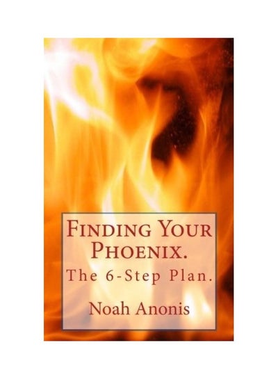 اشتري Finding Your Phoenix.: The 6-Step Plan Paperback الإنجليزية by Noah Anonis في الامارات