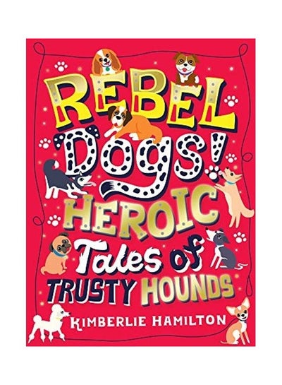 Buy Rebel Dogs Heroic Tales Of Trusty Hounds paperback english in UAE