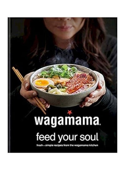 اشتري Wagamama Feed Your Soul: Fresh + Simple Recipes From The Wagamama Kitchen غلاف ورقي الإنجليزية by Wagamama Limited في الامارات