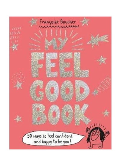 Buy My Feel Good Book: 90 Ways To Feel Confident And Happy To Be You! Paperback English by Francoize Boucher in UAE