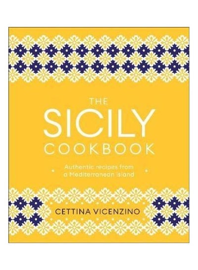 اشتري The Sicily Cookbook Paperback English by Cettina Vicenzino في الامارات