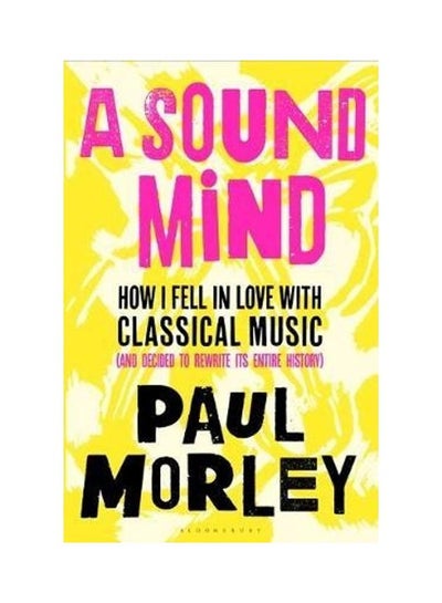 Buy A Sound Mind: How I Fell In Love With Classical Music (And Decided To Rewrite Its Entire History) paperback english in UAE