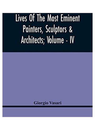 Buy Lives Of The Most Eminent Painters, Sculptors And Architects; Volume - IV paperback english - 2021-02-15 in UAE