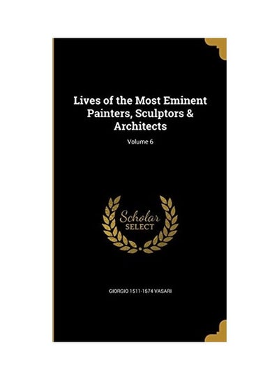 اشتري Lives Of The Most Eminent Painters, Sculptors And Architects; Volume 6 hardcover english - 2016-08-27 في الامارات