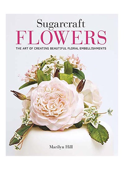 Buy Sugarcraft Flowers: The Art of Creating Beautiful Floral Embellishments paperback english in UAE