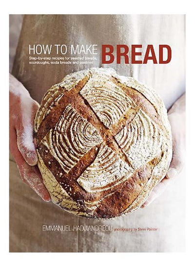 اشتري How To Make Bread: Step-By-Step Recipes For Yeasted Breads, Sourdoughs, Soda Breads And Pastries مجلد اللغة الإنجليزية by Emmanuel Hadjiandreou في الامارات