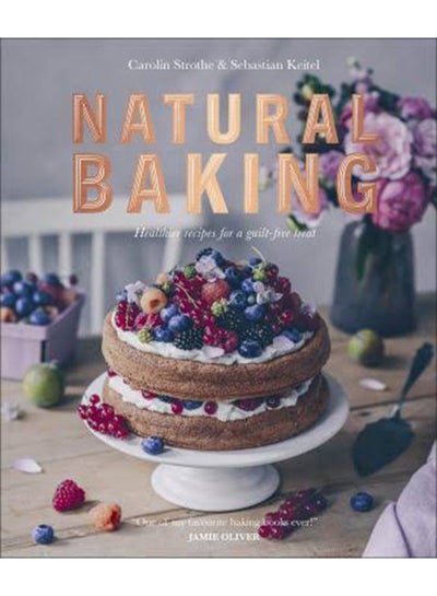 Buy Natural Baking : Healthier Recipes For A Guilt-Free Treat Hardcover English by Carolin Strothe - 2019-03-07 in UAE